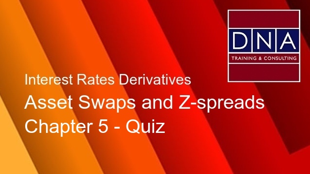 Asset Swaps and Z-spreads - Chapter 5 - Quiz