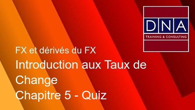 Introduction aux Taux de Change - Chapitre 5 - Quiz