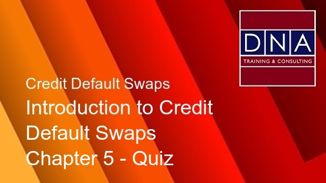 Introduction to Credit Default Swaps - Chapter 5 - Quiz