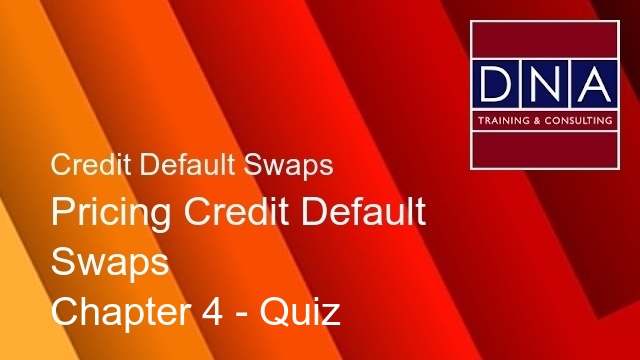 Pricing Credit Default Swaps - Chapter 4 - Quiz